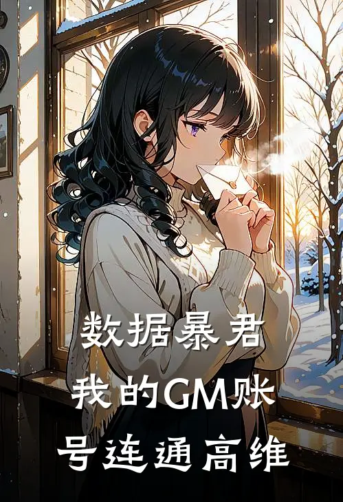 数据暴君：我的GM账号连通高维(林野GM)免费阅读_无弹窗全文免费阅读数据暴君：我的GM账号连通高维林野GM